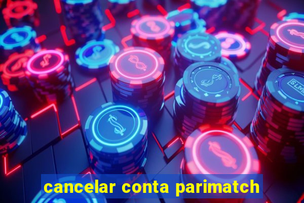 cancelar conta parimatch